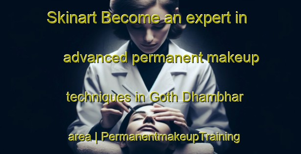 Skinart Become an expert in advanced permanent makeup techniques in Goth Dhambhar area | PermanentmakeupTraining | PermanentmakeupClasses | SkinartTraining-Pakistan